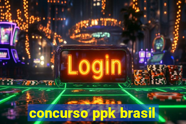 concurso ppk brasil